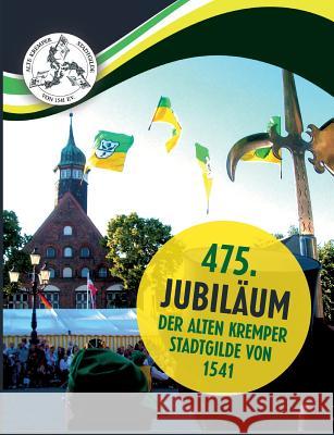 475. Jubiläum der Alten Kremper Stadtgilde von 1541 Dr Jorg W. Stotz Wolfgang Dorner Alte Kremper Stadtgilde Von 1541 E. V. 9783734526190 Tredition Gmbh