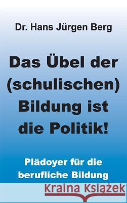 Das Übel der (schulischen) Bildung ist die Politik! Berg, Hans Jürgen 9783734530319