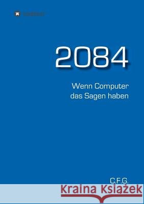 2084 - Wenn Computer das Sagen haben C F G 9783734533730 Tredition Gmbh