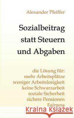 Sozialbeitrag statt Steuern und Abgaben Alexander Pfeiffer 9783734534584