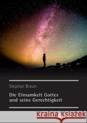 Die Einsamkeit Gottes und seine Gerechtigkeit Stephan Braun 9783734536359