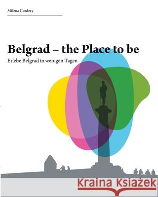 Belgrad- the place to be: Erlebe die Stadt in wenigen Tagen Milena Cordery 9783734540257