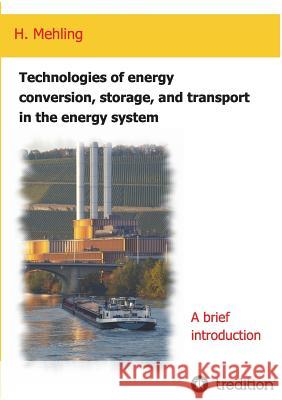 Technologies of energy conversion, storage, and transport in the energy system Harald Mehling 9783734540493