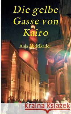 Die gelbe Gasse von Kairo Anja Abdelkader 9783734541353 Tredition Gmbh