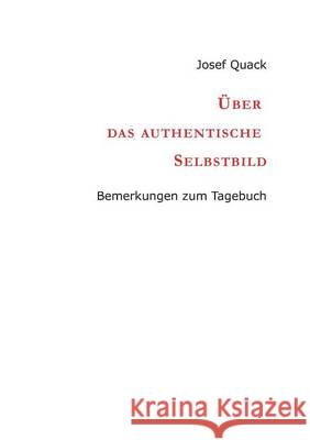 Über das authentische Selbstbild: Bemerkungen zum Tagebuch Josef Quack 9783734541544