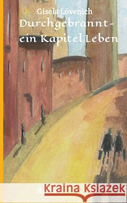 Durchgebrannt-ein Kapitel Leben Lövenich, Gisela 9783734542923 Tredition Gmbh