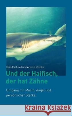 Und der Haifisch, der hat Zähne: Umgang mit Macht, Angst und persönlicher Stärke Schmid, Bernd 9783734544927