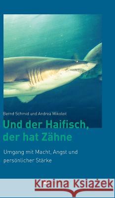 Und der Haifisch, der hat Zähne: Umgang mit Macht, Angst und persönlicher Stärke Schmid, Bernd 9783734544934