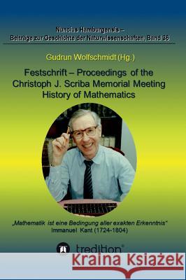 Festschrift - Proceedings of the Scriba Memorial Meeting - History of Mathematics: Wissenschaftliches Kolloquium und Tagung der Fachgruppen Geschichte Wolfschmidt, Gudrun 9783734552892 Tredition Gmbh