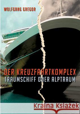 Der Kreuzfahrtkomplex: Traumschiff oder Alptraum Wolfgang Gregor 9783734553738 Tredition Gmbh