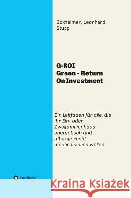 G-ROI Green - Return On Investment: Verständlich für Jedermann - Ein Leitfaden für alle, die ihr 1 oder 2 Familienhaus energetisch und altersgerecht m Autorengemeinschaft Boxheimer 9783734554056 Tredition Gmbh