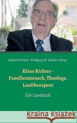 Klaus Richter - Familienmensch, Theologe, Lauftherapeut Raphael Richter, Wolfgang W Schüler, Raphael Richter 9783734554124
