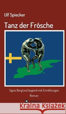 Tanz der Frösche: Signe Berglund beginnt mit Ermittlungen Spiecker, Ulf 9783734556180