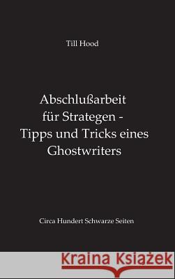 Abschlußarbeit für Strategen - Tipps und Tricks eines Ghostwriters Till Hood 9783734559389 Tredition Gmbh