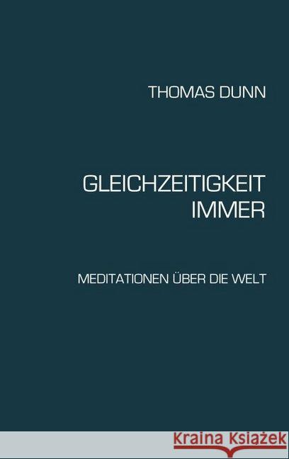 Gleichzeitigkeit, Immer: Meditationen uber die Welt Thomas Dunn   9783734561313