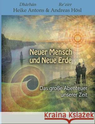 Neuer Mensch und Neue Erde: Das große Abenteuer unserer Zeit Antons, Heike 9783734564895 Tredition Gmbh