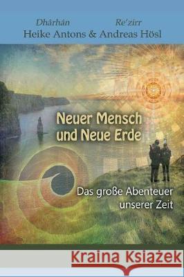Neuer Mensch und Neue Erde: Das große Abenteuer unserer Zeit Antons, Heike 9783734564901 Tredition Gmbh