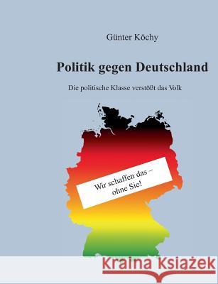 Politik gegen Deutschland Köchy, Günter 9783734565557 Tredition Gmbh