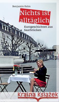 Nichts ist alltäglich Kelm, Benjamin 9783734566752