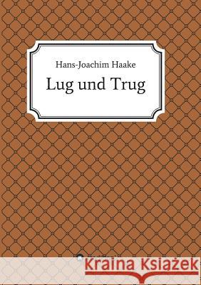 Lug und Trug Haake, Hans-Joachim 9783734569388 Tredition Gmbh