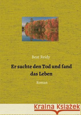 Er suchte den Tod und fand das Leben Beat Reidy 9783734575365