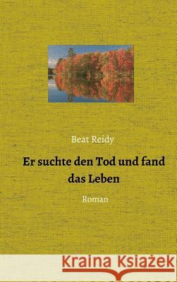 Er suchte den Tod und fand das Leben Beat Reidy 9783734575372