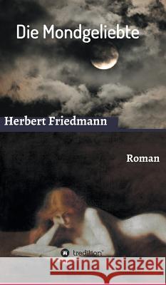 Die Mondgeliebte: Roman Friedmann, Herbert 9783734575679 Tredition Gmbh