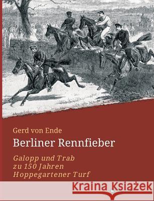 Berliner Rennfieber: Galopp und Trab zu 150 Jahren Hoppegartener Turf Von Ende, Gerd 9783734578267 Tredition Gmbh