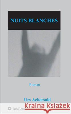 Nuits Blanches: Roman Urs Aebersold 9783734578694 Tredition Gmbh