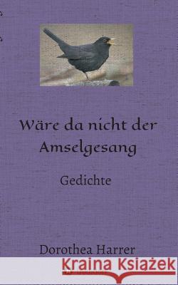 Wäre da nicht der Amselgesang Harrer, Dorothea 9783734582752