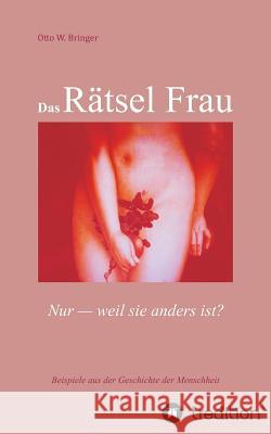 Das Rätsel Frau: Nur weil sie anders ist? Bringer, Otto W. 9783734584299 Tredition Gmbh