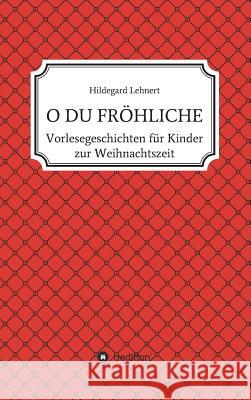 O Du Fröhliche Lehnert, Hildegard 9783734586583 Tredition Gmbh