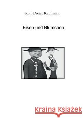 Eisen und Blümchen: Eine wahre Geschichte Kaufmann, Rolf Dieter 9783734587573 Tredition Gmbh