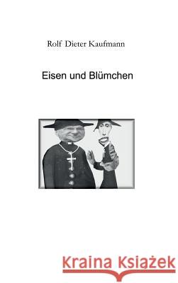 Eisen und Blümchen: Eine wahre Geschichte Kaufmann, Rolf Dieter 9783734587580 Tredition Gmbh