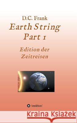 Earth String Part 1 : Edition der Zeitreisen D. C. Frank 9783734590702 Tredition Gmbh