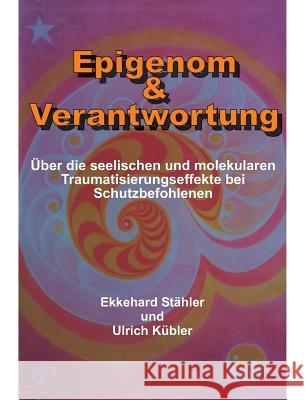 Epigenom & Verantwortung: Über die seelischen und molekularen Traumatisierungseffekte bei Schutzbefohlenen Kübler, Ulrich 9783734591327 Tredition Gmbh