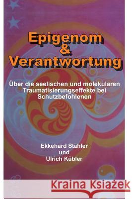 Epigenom & Verantwortung: Über die seelischen und molekularen Traumatisierungseffekte bei Schutzbefohlenen Kübler, Ulrich 9783734591334 Tredition Gmbh