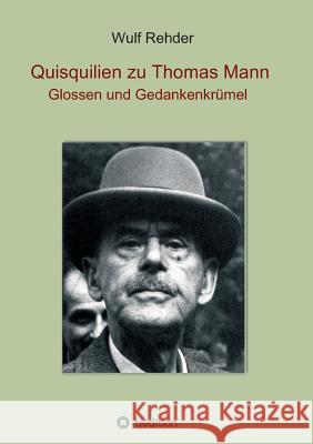 Quisquilien zu Thomas Mann: Glossen und Gedankenkrümel Rehder, Wulf 9783734591716 Tredition Gmbh