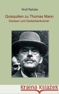Quisquilien zu Thomas Mann: Glossen und Gedankenkrümel Rehder, Wulf 9783734591723