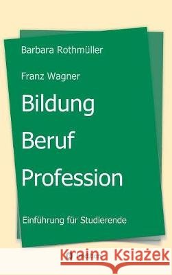 Bildung - Beruf - Profession Franz Wagner, Barbara Rothmüller 9783734592706