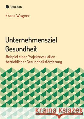 Unternehmensziel Gesundheit Wagner, Franz 9783734592751 Tredition Gmbh