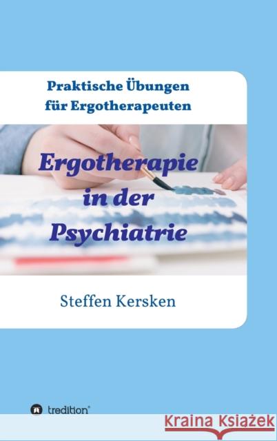 Ergotherapie in der Psychiatrie : Praktische UEbungen fur Ergotherapeuten Steffen Kersken 9783734594014