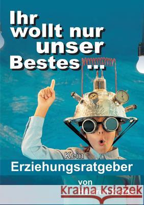 Ihr wollt nur unser Bestes ... Heidrun Krebs 9783734598784