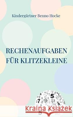 Rechenaufgaben f?r Klitzekleine: Spielerisch Vorschulwissen vermitteln Kinderg?rtner Benn 9783734702815 Books on Demand