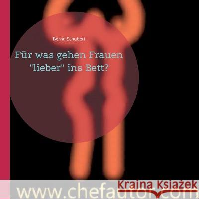 F?r was gehen Frauen lieber ins Bett?: www.chefautor.com Bernd Schubert 9783734702884 Books on Demand