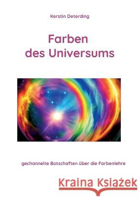 Farben des Universums: gechannelte Botschaften ?ber die Farbenlehre Kerstin Deterding 9783734705052