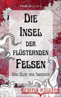 Die Insel der fl?sternden Felsen: Das Blut der Drachen Anne Willsch 9783734706165 Books on Demand