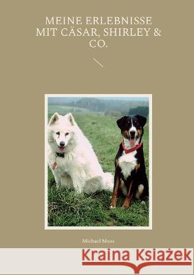 Meine Erlebnisse mit C?sar, Shirley & Co. Michael Moos 9783734710544 Books on Demand