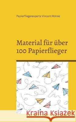 Material f?r ?ber 100 Papierflieger: Lass Deine Botschaft fliegen Papierfliegerexperte Vincen 9783734713132 Books on Demand