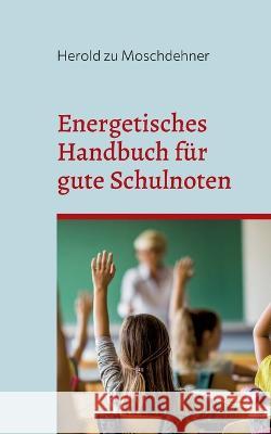 Energetisches Handbuch f?r gute Schulnoten: ?ndert Benehmen, Zensuren und Motivation Herold Z 9783734714085